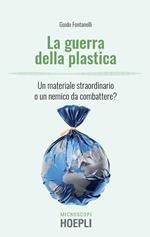 La guerra della plastica. Un materiale straordinario o un nemico da combattere?