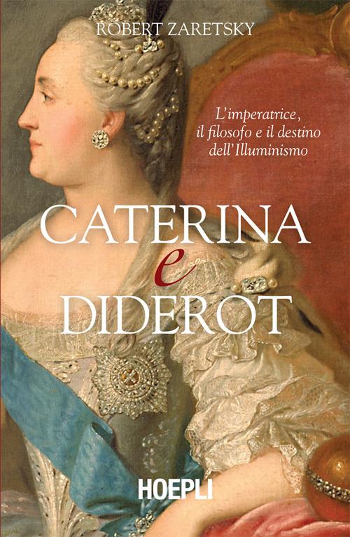Caterina e Diderot. L'imperatrice, il filosofo e il destino dell'illuminismo - Robert Zaretsky,Isabella Polli - ebook