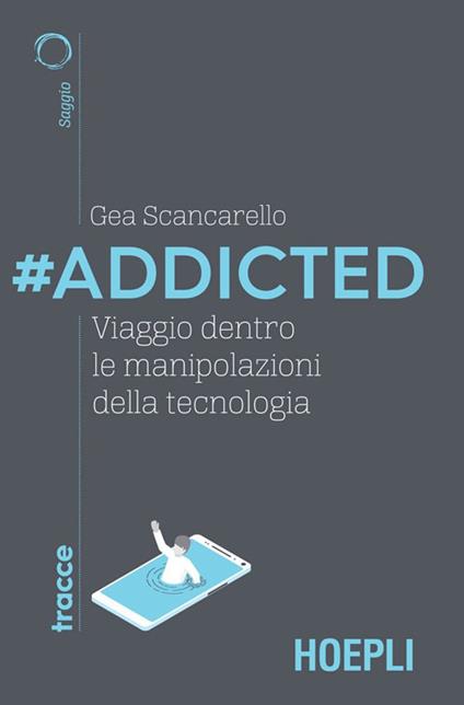 #Addicted. Viaggio dentro le manipolazioni della tecnologia - Gea Scancarello - ebook