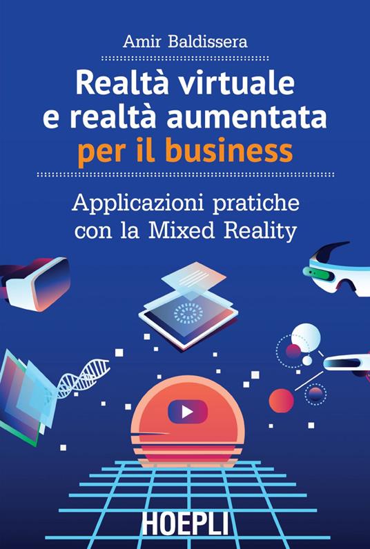 Realtà virtuale e realtà aumentata per il business. Applicazioni pratiche con la mixed reality - Amir Baldissera - ebook