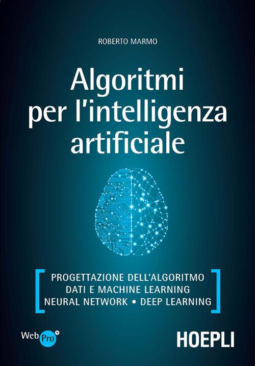Algoritmi per l'intelligenza artificiale. Progettazione dell'algoritmo, dati e machine learning, neural network, deep learning - Roberto Marmo - ebook