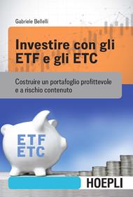 Investire con gli ETF e gli ETC. Costruire un portafoglio profittevole e a rischio contenuto