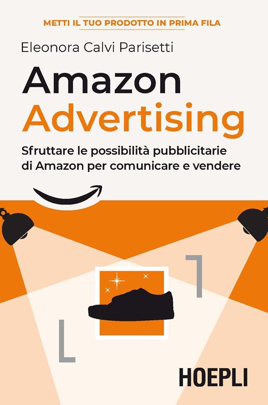Amazon advertising. Sfruttare le possibilità pubblicitarie di Amazon per comunicare e vendere - Eleonora Calvi Parisetti - copertina