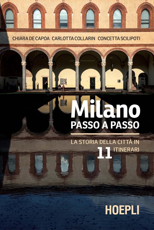 Milano passo a passo. La storia della città in 11 itinerari - Chiara De Capoa,Carlotta Collarin,Concetta Scilipoti - copertina