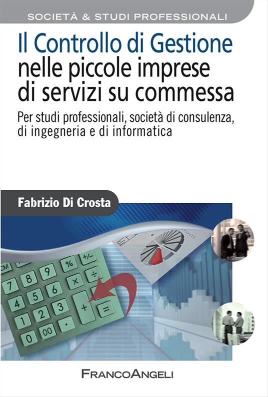 Il controllo di gestione nelle piccole imprese di servizi su commessa. Per studi professionali, società di consulenza, di ingegneria e di informatica - Fabrizio Di Crosta - copertina