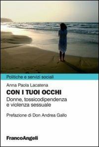 Con i tuoi occhi. Donne, tossicodipendenza e violenza sessuale - Anna P. Lacatena - copertina