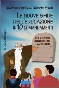 Le nuove sfide dell'educazione in 10 comandamenti. Per aiutare i nostri figli a crescere - Michela Fogliani,Alberto Pellai - copertina