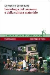 Sociologia del consumo e della cultura materiale - Domenico Secondulfo - copertina