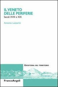 Il Veneto delle periferie. Secoli XVIII e XIX - Antonio Lazzarini - copertina