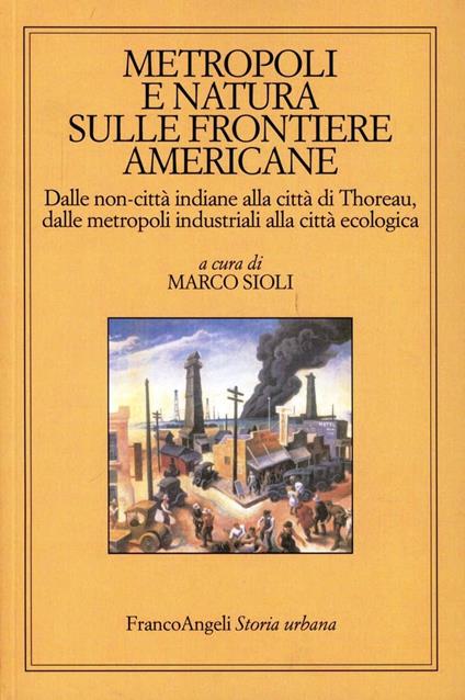 Metropoli e natura sulle frontiere americane. Dalle non-città indiane alla città di Thoreau, dalle metropoli industriali alla città ecologica - copertina