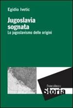 Jugoslavia sognata. Lo jugoslavismo delle origini