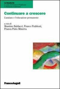 Continuare a crescere. L'anziano e l'educazione permanente - Massimo Baldacci,Franco Frabboni,Franca Pinto Minerva - copertina