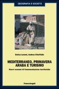 Mediterraneo, primavera araba e turismo. Nuovi scenari di frammentazione territoriale - Enrica Lemmi,Andrea Chieffallo - copertina