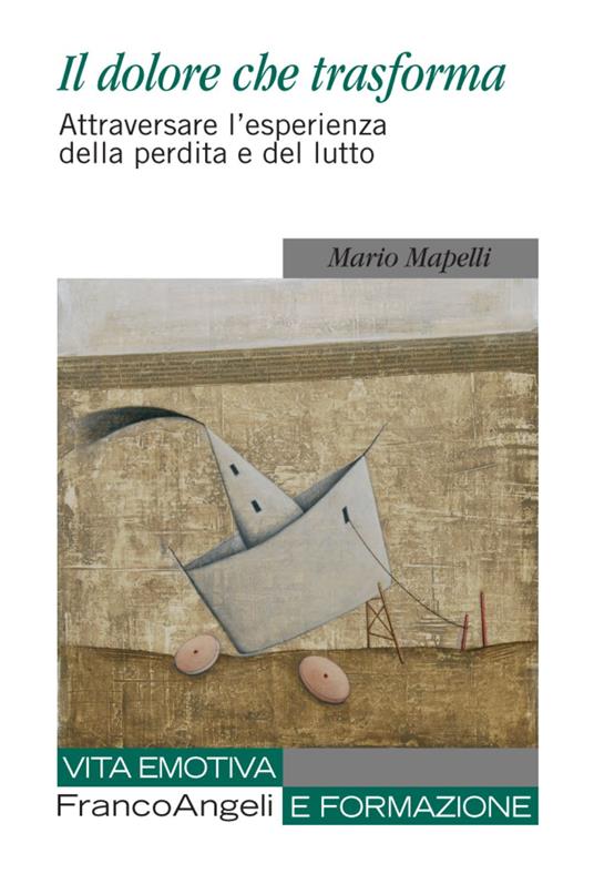 Il dolore che trasforma. Attraversare l'esperienza della perdita e del lutto - Mario Mapelli - copertina