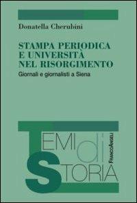 Stampa periodica e università nel Risorgimento. Giornali e giornalisti a Siena - Donatella Cherubini - copertina