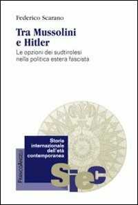 Libro Tra Mussolini e Hitler. Le opzioni dei sudtirolesi nella politica estera fascista Federico Scarano