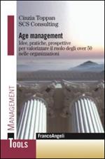 Age management. Idee, pratiche, prospettive per valorizzare il ruolo degli over 50 nelle organizzazioni