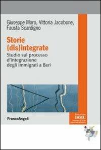 Storie (dis)integrate. Studio sul processo d'integrazione degli immigrati a Bari - Giuseppe Moro,Vittoria Jacobone,Fausta Scardigno - copertina