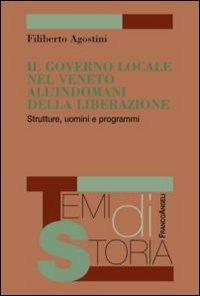 Il governo locale nel Veneto all'indomani della liberazione. Strutture, uomini e programmi - Filiberto Agostini - copertina