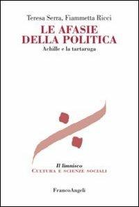 Le afasie della politica. Achille e la tartaruga - Teresa Serra,Fiammetta Ricci - copertina