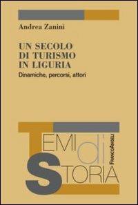 Un secolo di turismo in Liguria. Dinamiche, percorsi, attori - Andrea Zanini - copertina