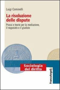 La risoluzione delle dispute. Prassi e teorie per la mediazione, il negoziato e il giudizio - Luigi Cominelli - copertina