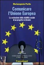 Comunicare l'Unione Europea. La costruzione della visibilità sociale di un progetto in divenire