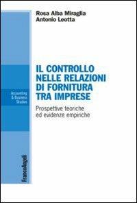 Il controllo nelle relazioni di fornitura tra imprese. Prospettive teoriche ed evidenze empiriche - Rosa A. Miraglia,Antonio Leotta - copertina