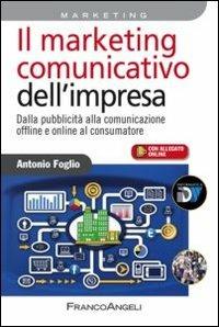 Il marketing comunicativo dell'impresa. Dalla pubblicità alla comunicazione offline e online al consumatore - Antonio Foglio - copertina