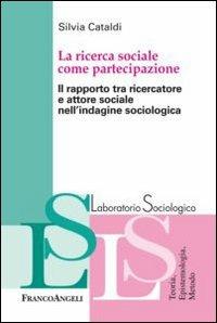 La ricerca sociale come partecipazione. Il rapporto tra ricercatore e attore sociale nell'indagine sociologica - Silvia Cataldi - copertina