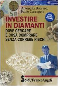 Investire in diamanti. Dove cercare e cosa comprare senza correre rischi - Antonella Baccaro,Fabio Cascapera - copertina