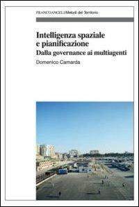 Intelligenza spaziale e pianificazione. Dalla governance ai multiagenti - Domenico Camarda - copertina