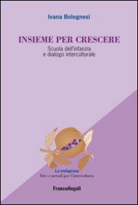 Insieme per crescere. Scuola dell'infanzia e dialogo interculturale - Ivana Bolognesi - copertina