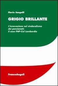 Grigio brillante. L'innovazione nel sindacalismo dei pensionati: il caso FNP-Cisl Lombardia - Flavio Sangalli - copertina