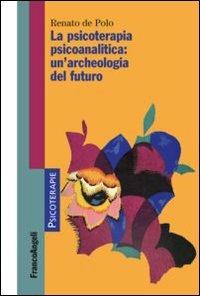 La psicoterapia psicoanalitica: un'archeologia del futuro - Renato De Polo - copertina