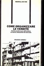 Come organizzare le vendite. Guida pratica per affrontare le nuove situazioni di mercato
