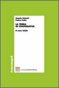 La terra in cooperativa. Il caso Gaia - Angela Solustri,Franco Sotte - copertina