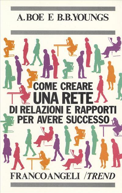 Come creare una rete di relazioni e rapporti per avere successo - Anne Boe,Bettie B. Youngs - copertina