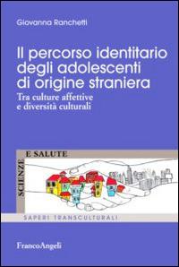 Il percorso identitario degli adolescenti di origine straniera. Tra culture affettive e diversità culturali - Giovanna Ranchetti - copertina