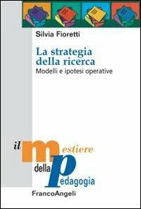 La strategia della ricerca. Modelli e ipotesi operative - Silvia Fioretti - copertina