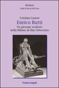 Enrico Butti. Un giovane scultore nella Milano di fine Ottocento - Cristina Casero - copertina
