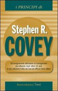 I principi di Stephen R. Covey. Gli insegnamenti dell'autore di management più influente degli ultimi 20 anni in una selezione tratta dai suoi più efficaci best... - Stephen R. Covey - copertina