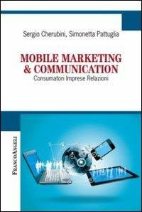 Mobile marketing & communication. Consumatori imprese relazioni - Sergio Cherubini,Simonetta Pattuglia - copertina