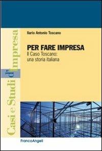 Per fare impresa. Il caso Toscano: una storia italiana - Ilario A. Toscano - copertina