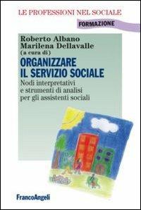 Organizzare il servizio sociale. Nodi interpretativi e strumenti di analisi per gli assistenti sociali - copertina