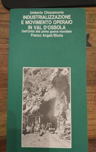 Industrializzazione e movimento operaio in Val d'Ossola. Dall'Unità alla prima guerra mondiale - Umberto Chiaramonte - copertina