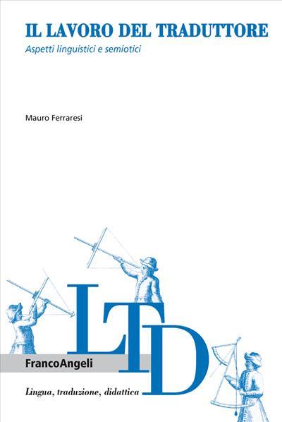 Il lavoro del traduttore. Aspetti linguistici e semiotici - Mauro Ferraresi - copertina
