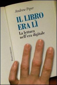 Il libro era lì. La lettura nell'era digitale - Andrew Piper - copertina