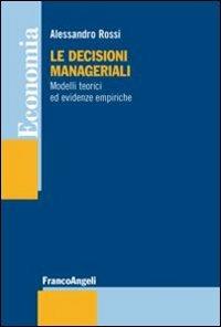 Le decisioni manageriali. Modelli teorici ed evidenze empiriche - Alessandro Rossi - copertina