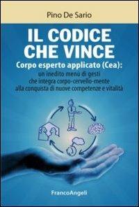 Il codice che vince. Corpo esperto applicato (Cea): un inedito menù di gesti che integra corpo-cervello-mente alla conquista di nuove competenze e vitalità - Pino De Sario - copertina
